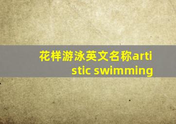 花样游泳英文名称artistic swimming